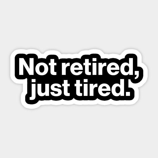 Not Retired - Just Tired Sticker by DesignbyDarryl